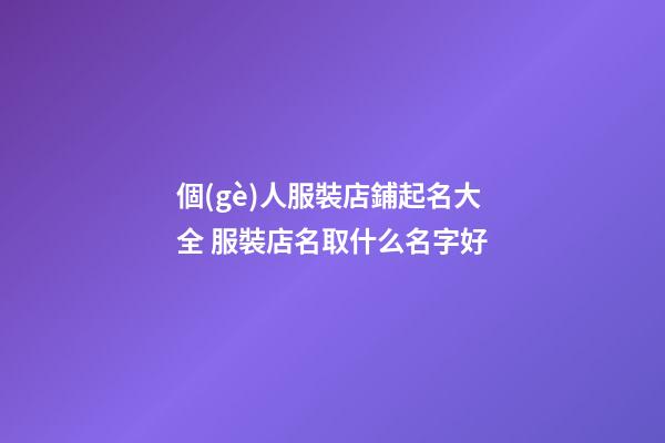 個(gè)人服裝店鋪起名大全 服裝店名取什么名字好-第1張-店鋪起名-玄機(jī)派